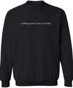 Nothing gonna hurt you baby shirt Shirt Sweatshirt Long Sleeve Hoodie Tank Mug 2 Nothing gonna hurt you baby shirt Shirt Sweatshirt Long Sleeve Hoodie Tank Mug 3