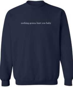 Nothing gonna hurt you baby shirt Shirt Sweatshirt Long Sleeve Hoodie Tank Mug 3 Nothing gonna hurt you baby shirt Shirt Sweatshirt Long Sleeve Hoodie Tank Mug 4