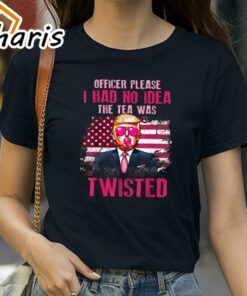Official Trump Officer Please I Had No Idea The Tea Was Twisted Trump T-Shirt