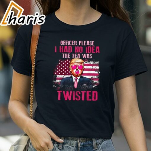 Official Trump Officer Please I Had No Idea The Tea Was Twisted Trump T-Shirt