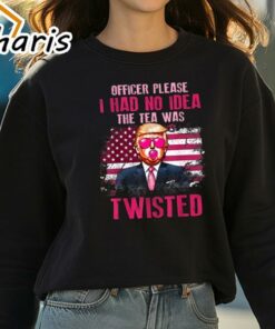 Official Trump Officer Please I Had No Idea The Tea Was Twisted Trump T Shirt 3