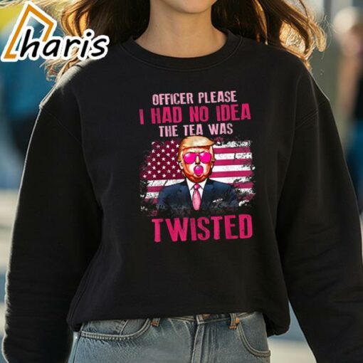 Official Trump Officer Please I Had No Idea The Tea Was Twisted Trump T-Shirt