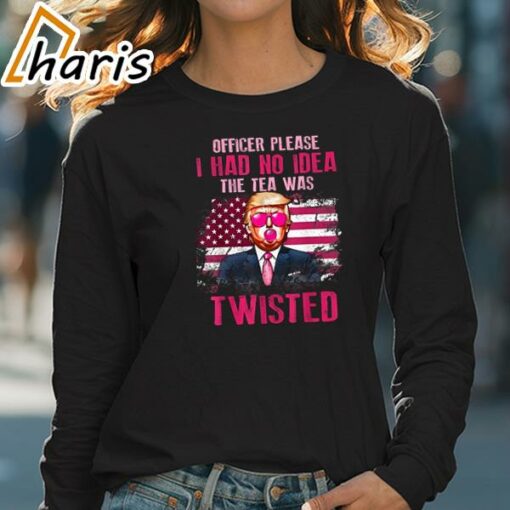 Official Trump Officer Please I Had No Idea The Tea Was Twisted Trump T-Shirt