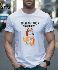 There Is Always Tomorrow Bluey Mom Shirt