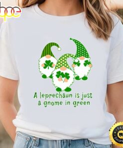 A Leprechaun Is Just A Gnome In Green Cute St Patricks Day T-shirt