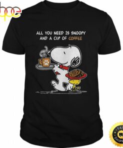 All You Need Is Snoopy And A Cup Of Coffee Snoopy Shirt – T Shirt Classic