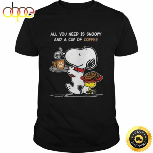 All You Need Is Snoopy And A Cup Of Coffee Snoopy Shirt – T Shirt Classic