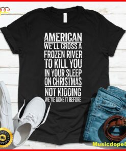 American We’ll Cross A Frozen River To Kill You In Your T-Shirt
