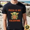 Baby Yoda Hug Pizza Is My Valentine Shirt