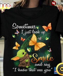 Baby Yoda Sometimes I Just Look Up Smile And Say I Know That