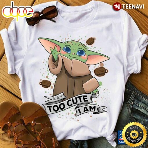 Baby Yoda Too Cute I Am Shirt