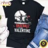 Baseball Is My Valentine – Happy Valentine’s Day 2023 Black T-shirt