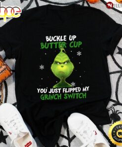 Buckle Up Buttercup You Just Flipped My Grinch Switch For Christmas T-Shirt