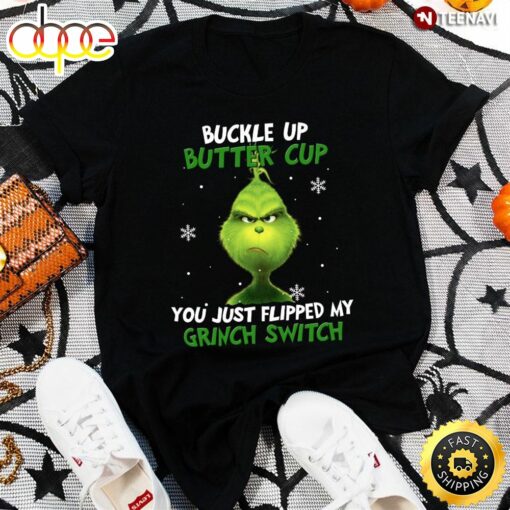 Buckle Up Buttercup You Just Flipped My Grinch Switch For Christmas T-Shirt