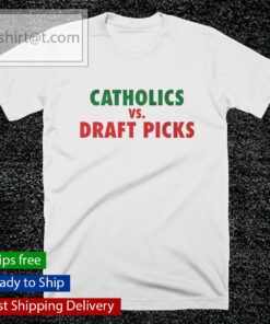 Catholics vs Draft Picks shirt