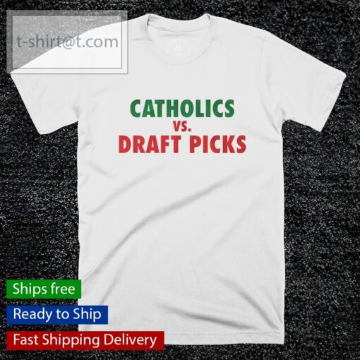 Catholics vs Draft Picks shirt