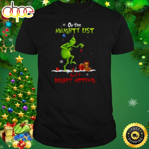 Christmas Grinch On The Naughty List And I Regret Nothing Shirt