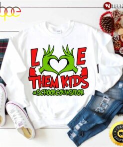 Christmas Grinch School Counselor Sweatshirt, Love Them Kids #Schoolcounselor