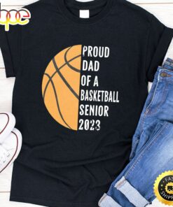 Class Of 2023 Senior Proud Dad Of A Senior 2023 Basketball T-Shirt