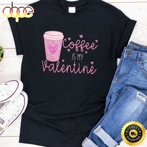 Coffee Is My Valentine Gift For Valentines Day 2023 T-Shirt