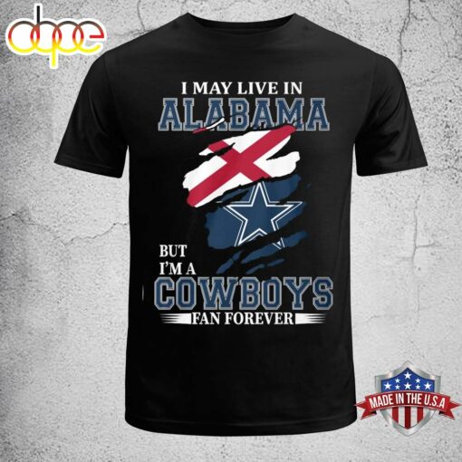 Dallas Cowboys I May Live In Alabama But I’m A Cowboys Fan Forever Shirt