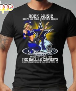 Dallas Cowboys Rock Music Keeps My Soul Forever Young While My Love For The Dallas Cowboys Shirt