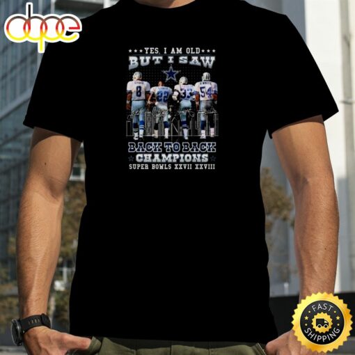 Dallas Cowboys Yes I Am Old But I Saw Back To Back Champions Super Bowl Xxvii Xxviii Signatures Shirt