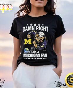 Damn Right I Am A Michigan Wolverines Fan Win Or Lose Tee Shirt