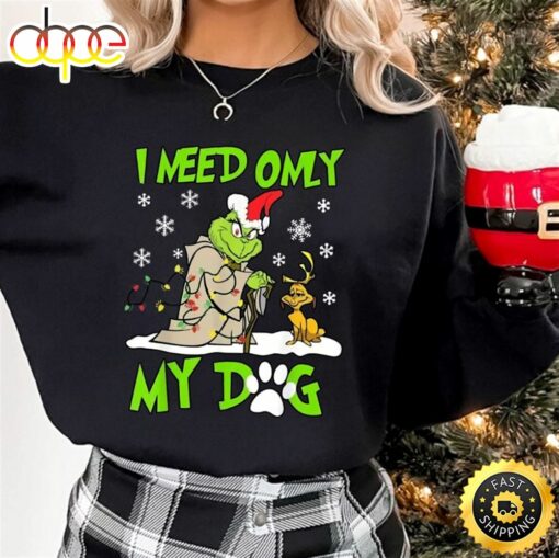 Dog Grinch Christmas Sweatshirt, I Need Only My Dog