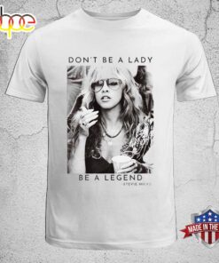 Don T Be A Lady Legend Stevie Nicks Unisex T-Shirt