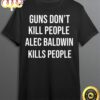 Donald Trump Jr Guns Don Jr Dont kill People Alec Baldwin Kills People T-Shirt