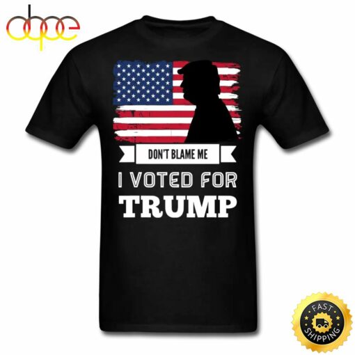 Dont Blame Me I Voted For Trump T Shirt