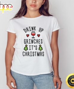 Drink Up Grinches It’s Christmas Shirt