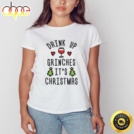 Drink Up Grinches It’s Christmas Shirt