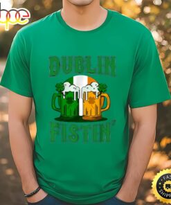 Dublin Fistin Tshirt St Patricks Day Drinking T-shirt