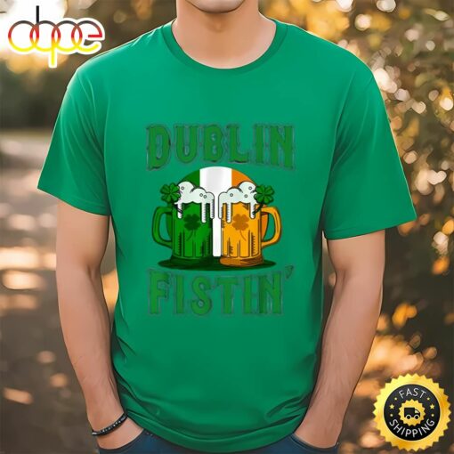 Dublin Fistin Tshirt St Patricks Day Drinking T-shirt