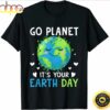 Earth Day 2023 Go planet Its your Earth Day T-Shirt