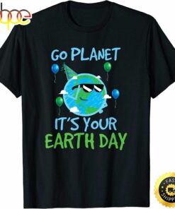 Earth Day Shirt Go Planet Its Your Earth Day Funny Gift T-Shirt