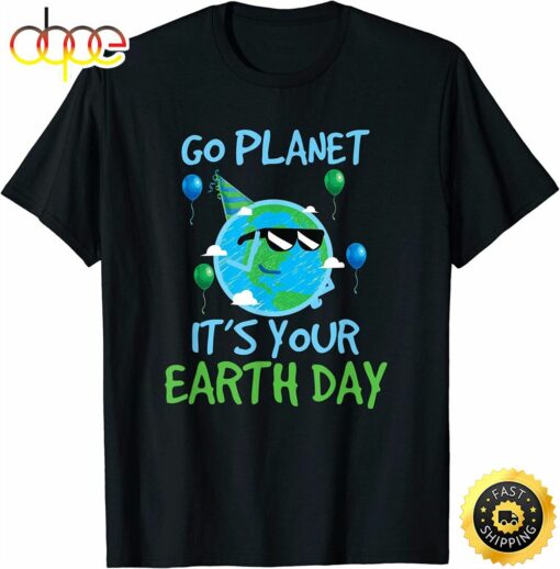 Earth Day Shirt Go Planet Its Your Earth Day Funny Gift T-Shirt