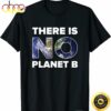 Earth Day T Shirt There is No Planet B Men And Women T-Shirt