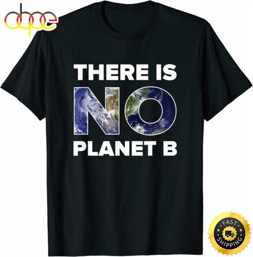 Earth Day T Shirt There is No Planet B Men And Women T-Shirt