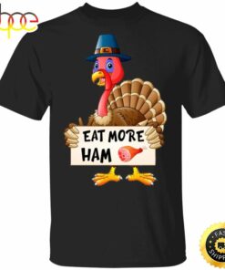 Eat More Ham T-Shirt Funny Turkey Pilgrim Thanksgiving Shirt Designs Funny Gifts For Party