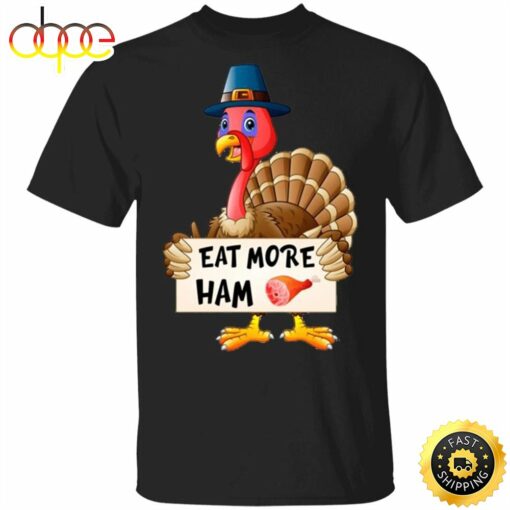 Eat More Ham T-Shirt Funny Turkey Pilgrim Thanksgiving Shirt Designs Funny Gifts For Party