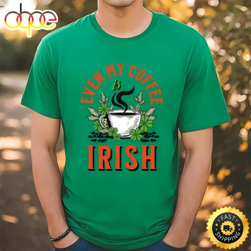 Even my Coffee Is Irish St Patricks Day T-Shirt