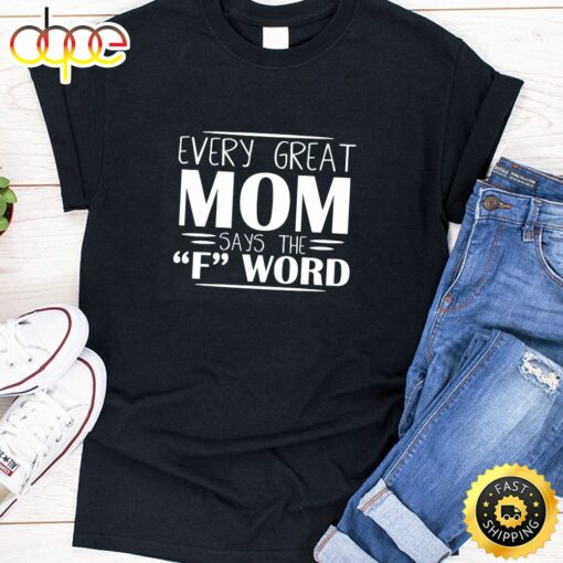 Every Great Mom Says The F Word Happy Mothers Day Unisex T-Shirt