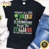 Everyone Is A Little Irish On St Patrick Day Except Italians T-Shirt