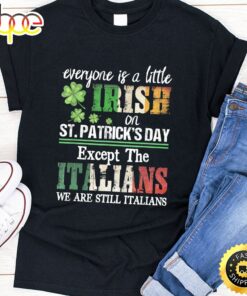 Everyone Is A Little Irish On St Patrick Day Except Italians T-Shirt