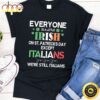 Everyone Is A Little Irish On St Patrick Day Except Italians Unisex T-Shirt