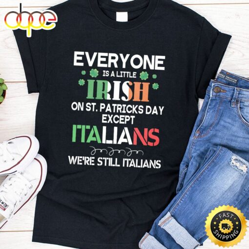 Everyone Is A Little Irish On St Patrick Day Except Italians Unisex T-Shirt