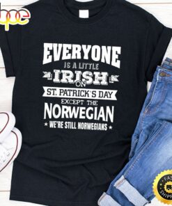 Everyone Is Little Irish On St. Patrick Day Except Norwegian T-Shirt